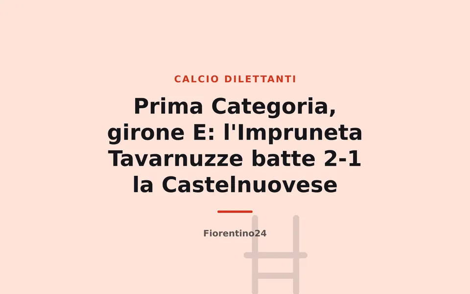 Prima Categoria, girone E: l'Impruneta Tavarnuzze batte 2-1 la Castelnuovese