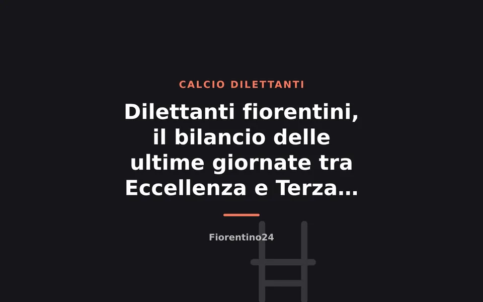 Dilettanti fiorentini, il bilancio delle ultime giornate tra Eccellenza e Terza Categoria